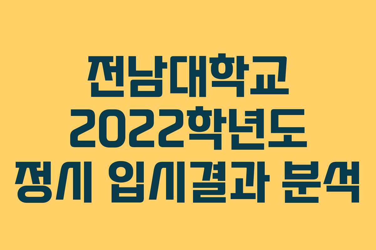 전남대학교 2022학년도 정시 입시결과 분석