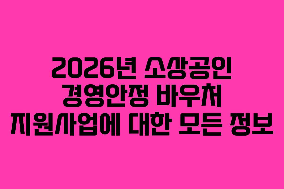 2026년 소상공인 경영안정 바우처 지원사업에 대한 모든 정보