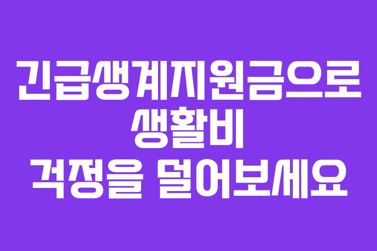 긴급생계지원금으로 생활비 걱정을 덜어보세요