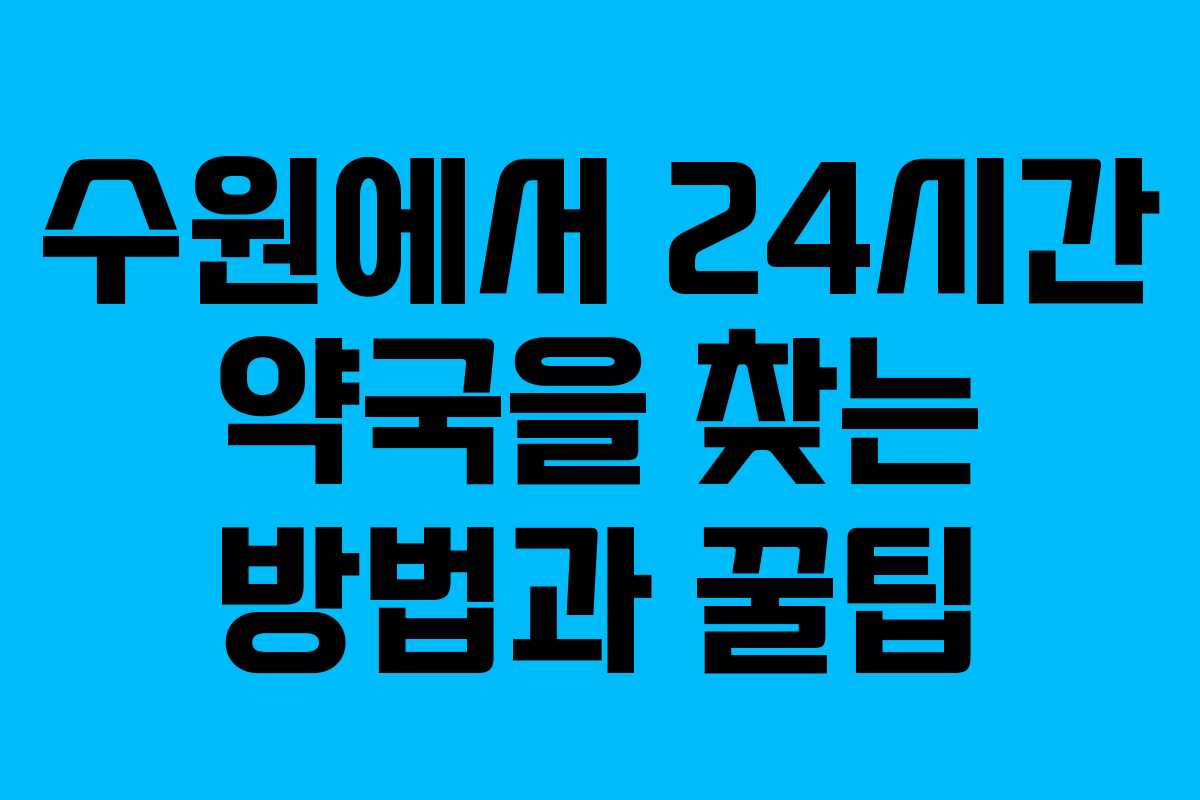 수원에서 24시간 약국을 찾는 방법과 꿀팁 수원에서 24시간 약국을 찾는 방법과 꿀팁