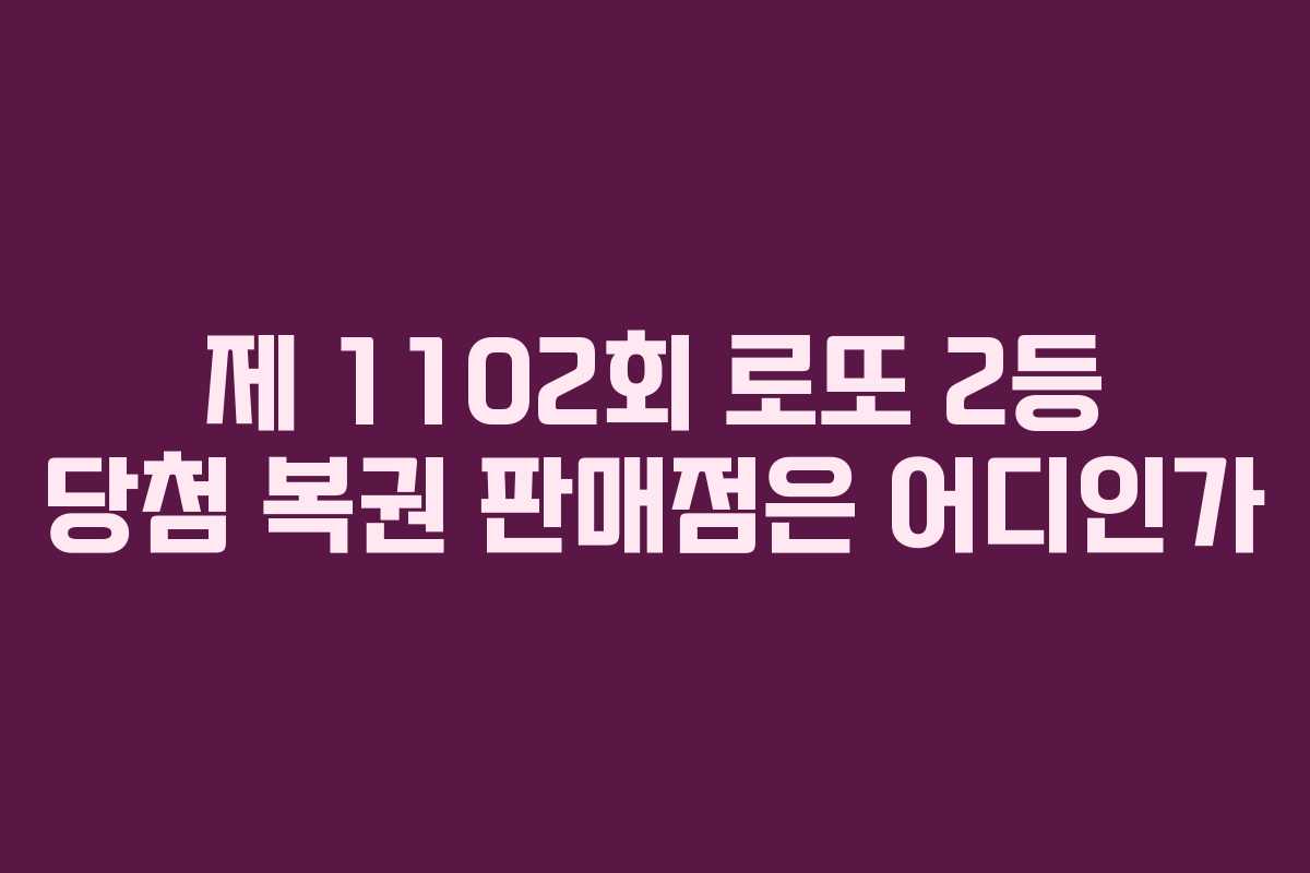 제 1102회 로또 2등 당첨 복권 판매점은 어디인가