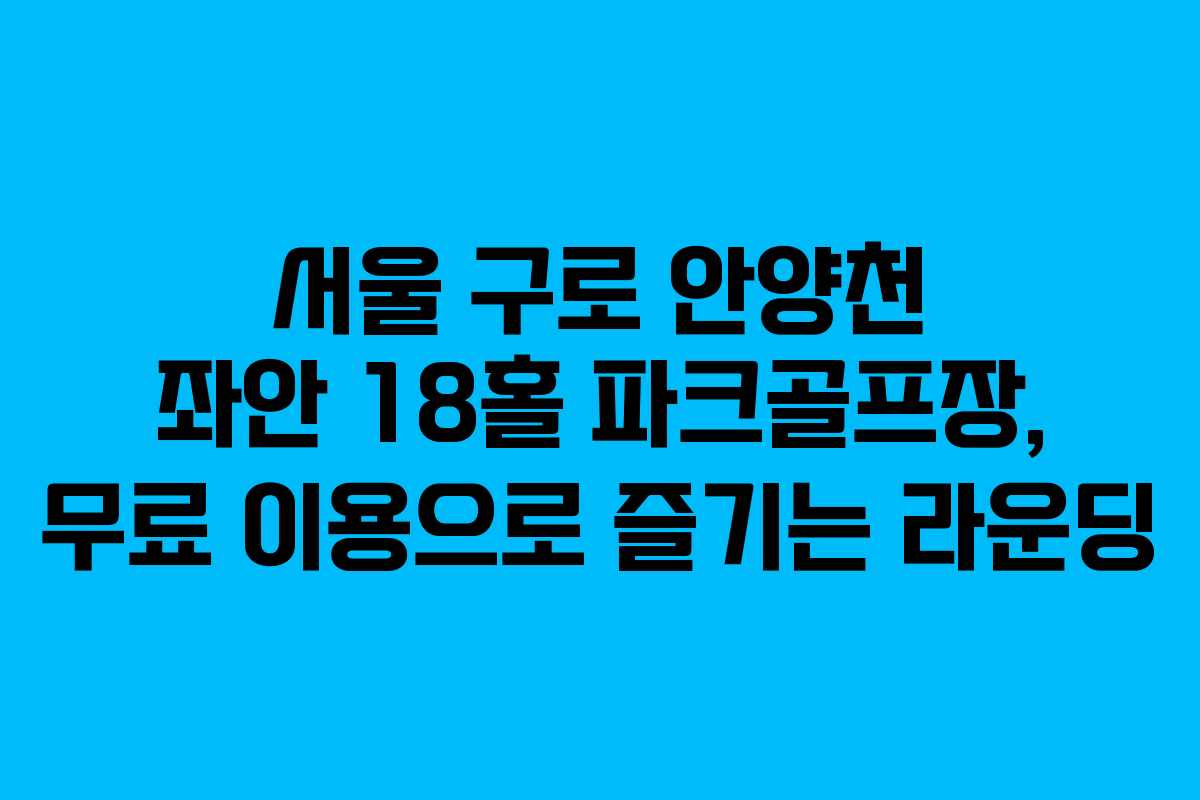 서울 구로 안양천 좌안 18홀 파크골프장, 무료 이용으로 즐기는 라운딩 서울 구로 안양천 좌안 18홀 파크골프장, 무료 이용으로 즐기는 라운딩