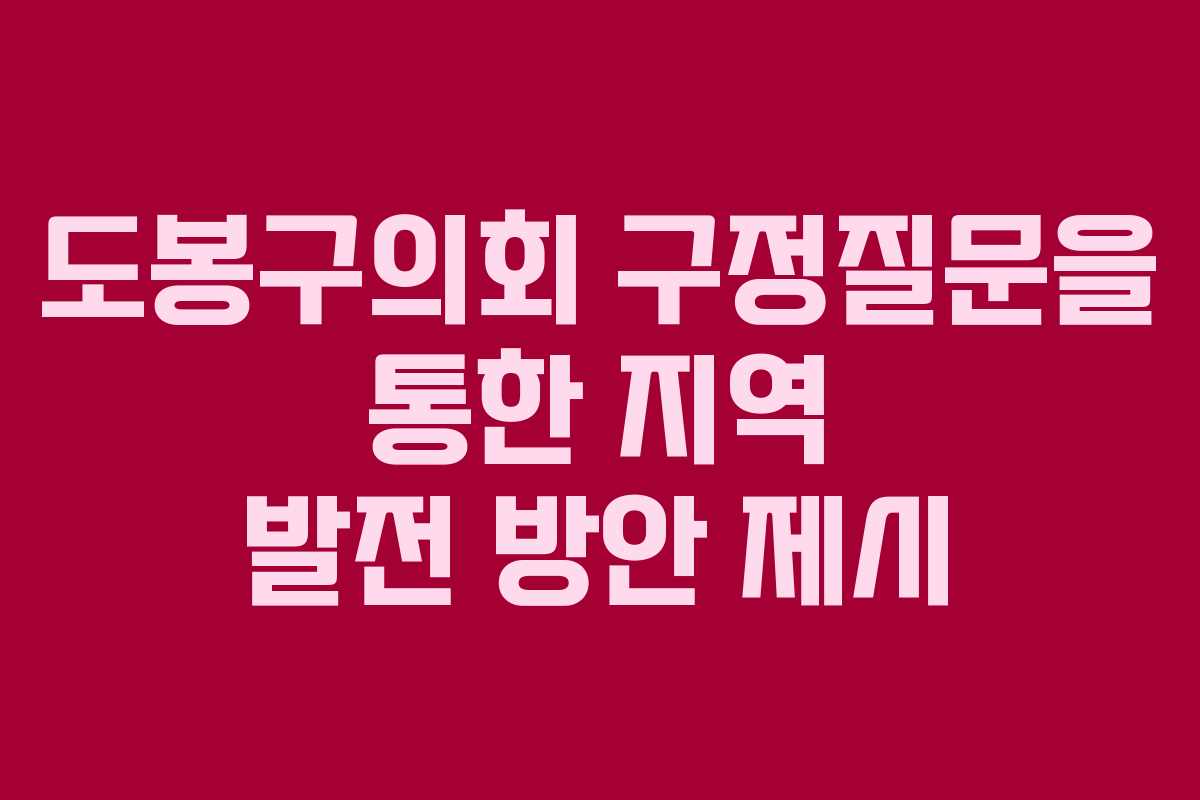 도봉구의회 구정질문을 통한 지역 발전 방안 제시