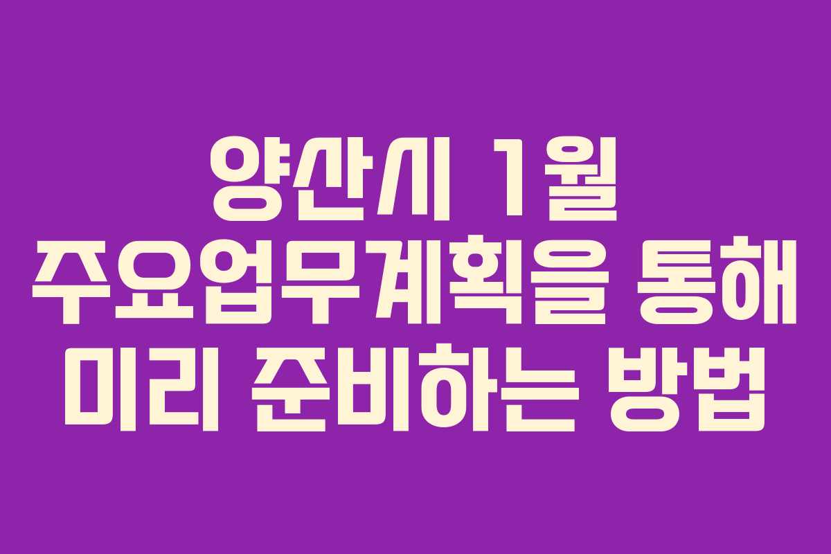 양산시 1월 주요업무계획을 통해 미리 준비하는 방법