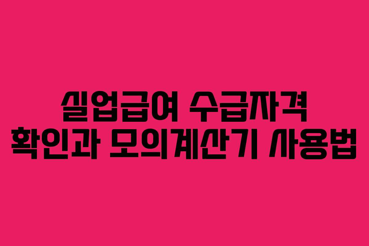실업급여 수급자격 확인과 모의계산기 사용법 실업급여 수급자격 확인과 모의계산기 사용법