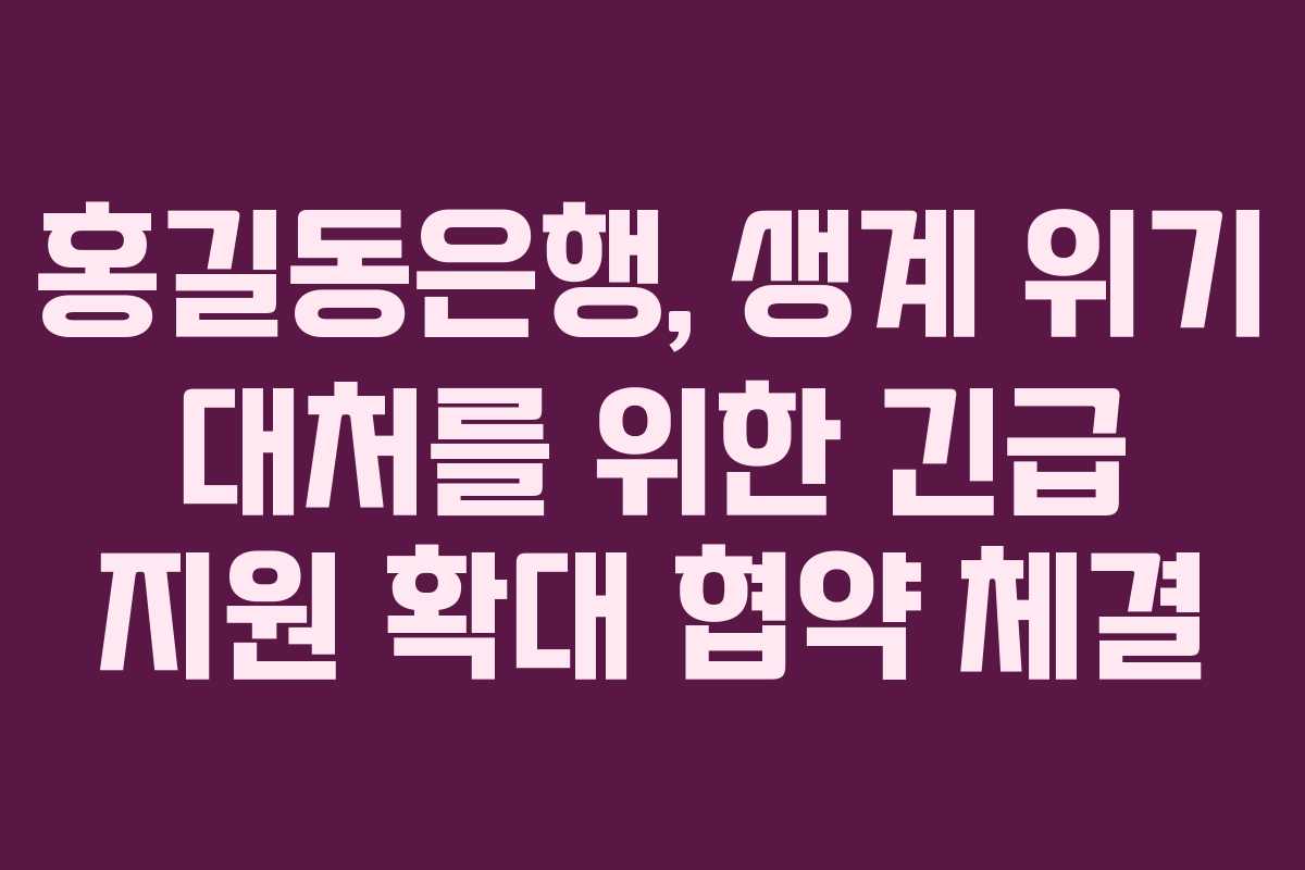 홍길동은행, 생계 위기 대처를 위한 긴급 지원 확대 협약 체결 홍길동은행, 생계 위기 대처를 위한 긴급 지원 확대 협약 체결