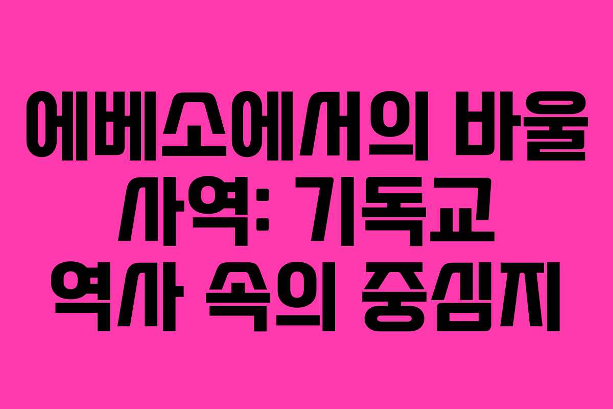에베소에서의 바울 사역: 기독교 역사 속의 중심지 에베소에서의 바울 사역: 기독교 역사 속의 중심지