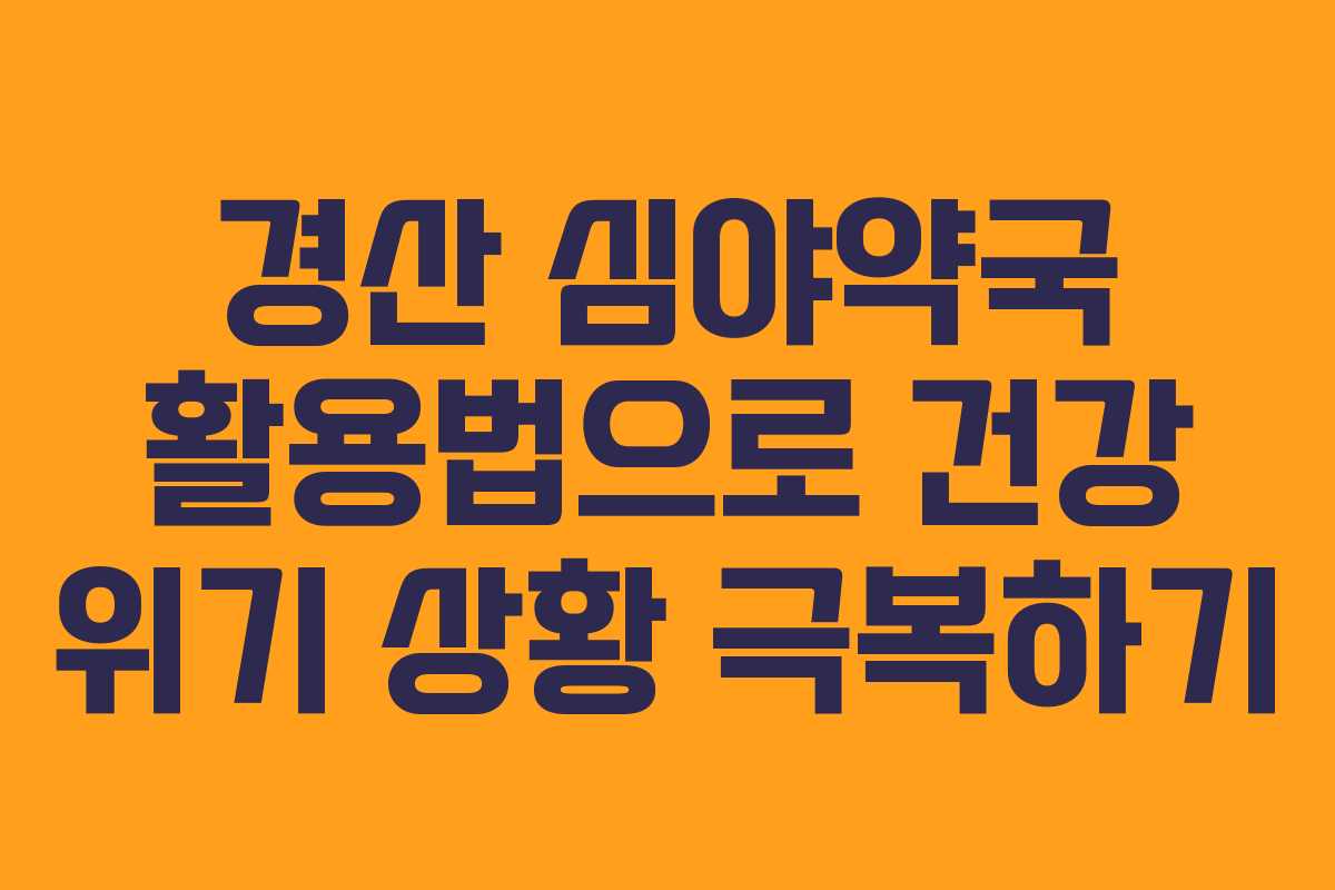 경산 심야약국 활용법으로 건강 위기 상황 극복하기 경산 심야약국 활용법으로 건강 위기 상황 극복하기
