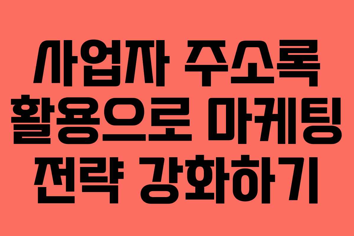 사업자 주소록 활용으로 마케팅 전략 강화하기