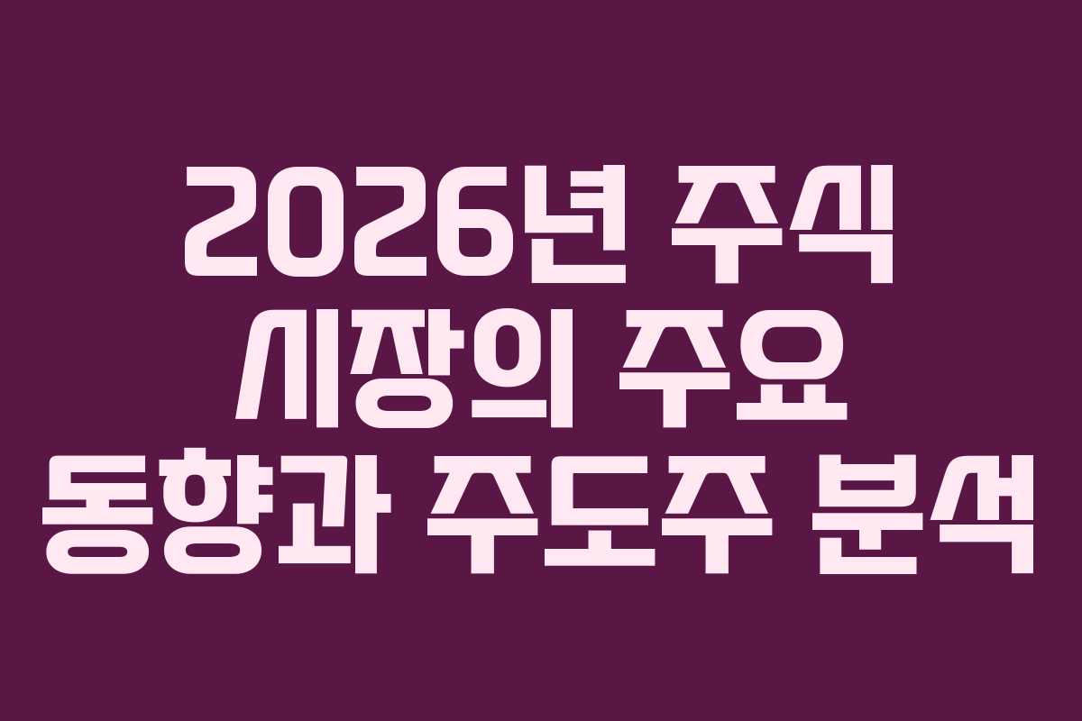 2026년 주식 시장의 주요 동향과 주도주 분석
