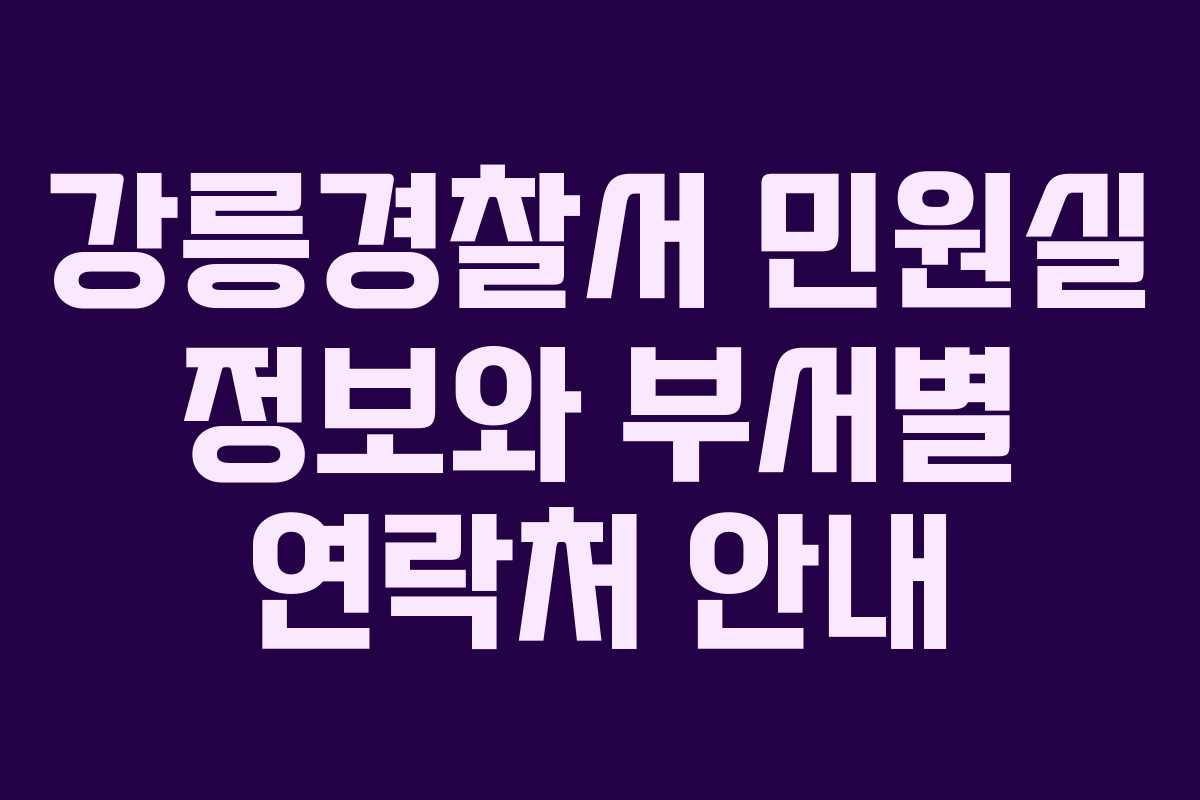 강릉경찰서 민원실 정보와 부서별 연락처 안내 강릉경찰서 민원실 정보와 부서별 연락처 안내