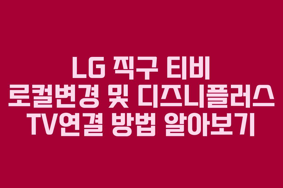 LG 직구 티비 로컬변경 및 디즈니플러스 TV연결 방법 알아보기 LG 직구 티비 로컬변경 및 디즈니플러스 TV연결 방법 알아보기