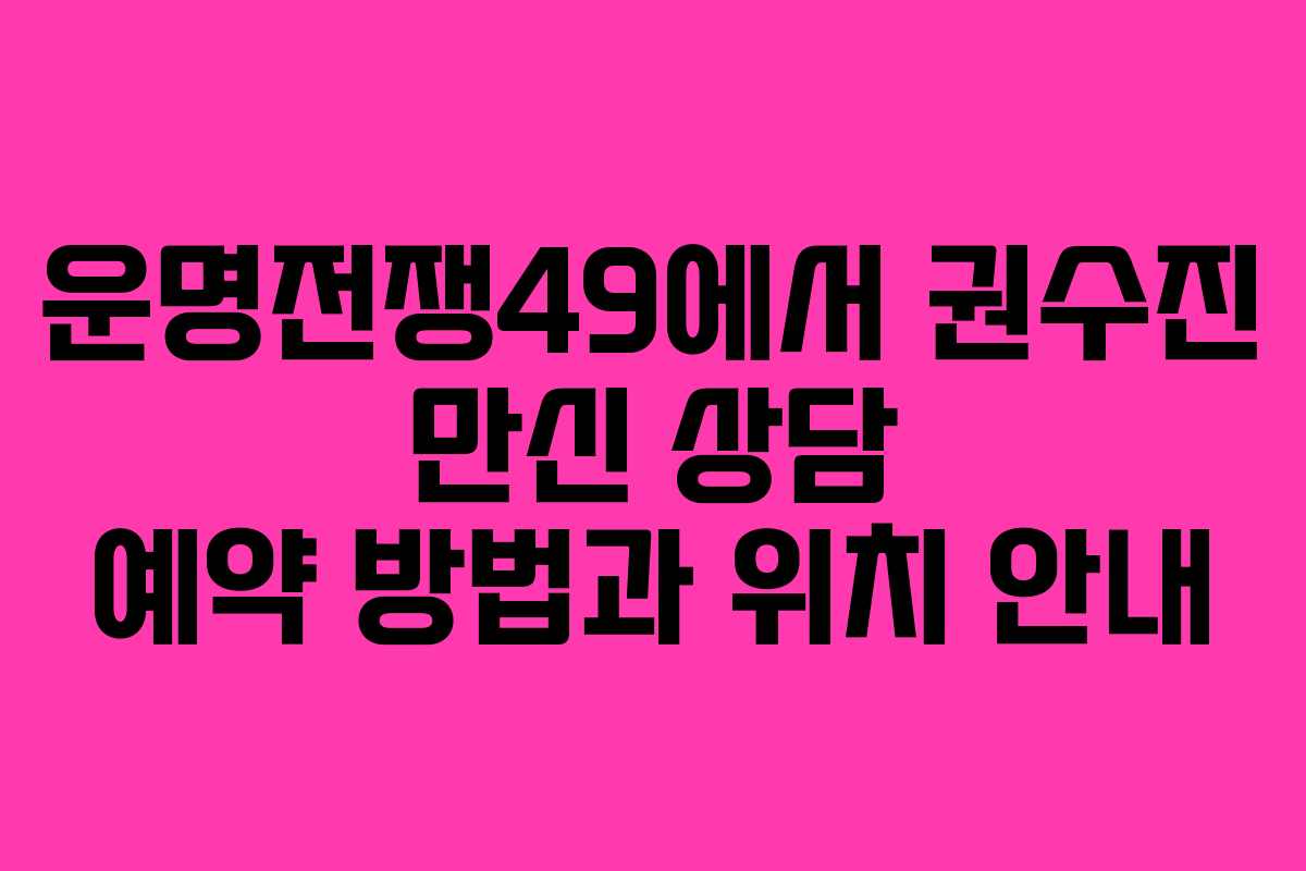 운명전쟁49에서 권수진 만신 상담 예약 방법과 위치 안내 운명전쟁49에서 권수진 만신 상담 예약 방법과 위치 안내