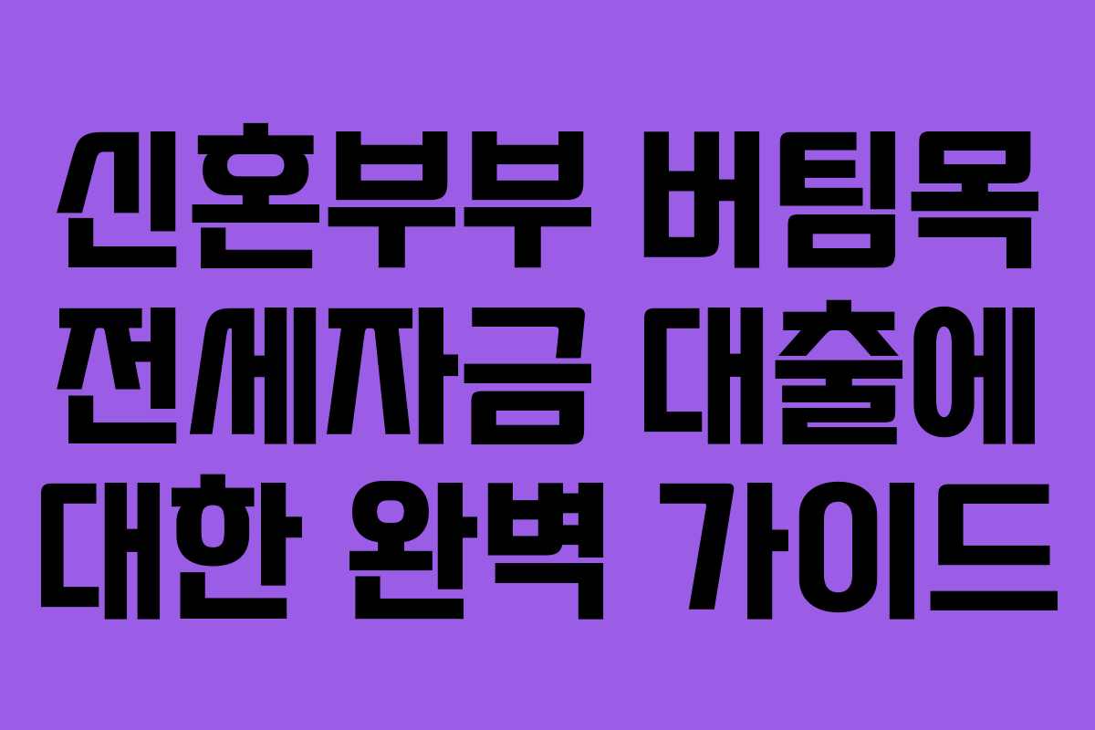 신혼부부 버팀목 전세자금 대출에 대한 완벽 가이드