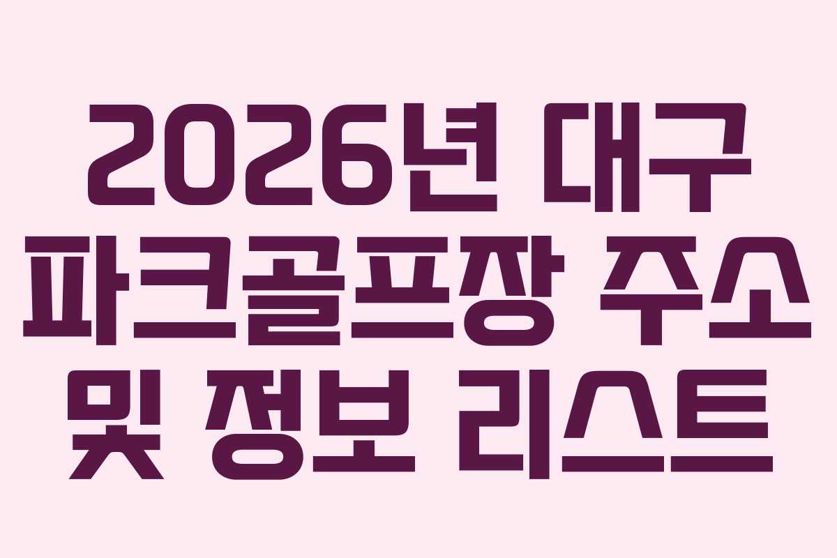 2026년 대구 파크골프장 주소 및 정보 리스트