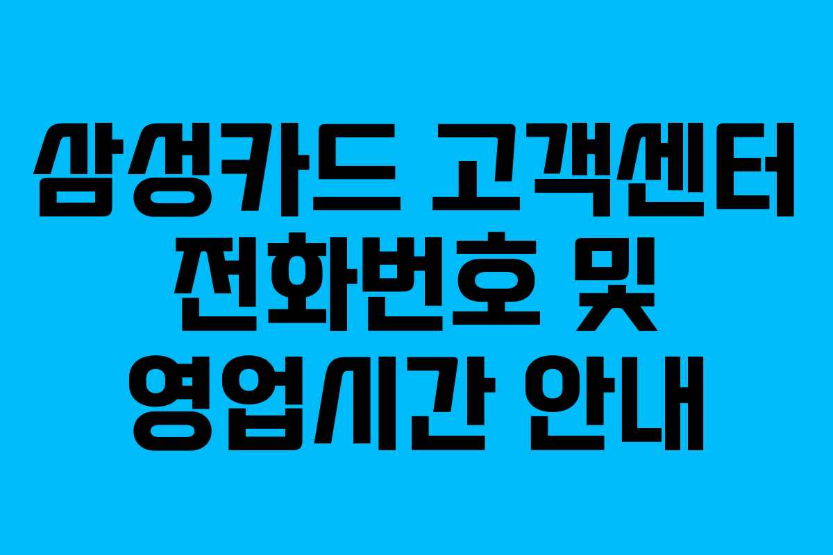 삼성카드 고객센터 전화번호 및 영업시간 안내 삼성카드 고객센터 전화번호 및 영업시간 안내
