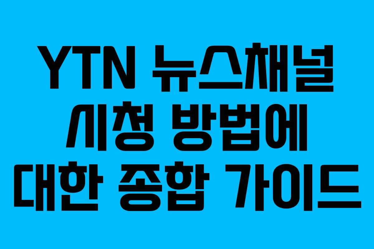 YTN 뉴스채널 시청 방법에 대한 종합 가이드