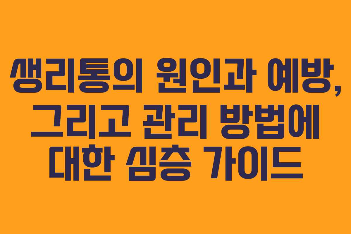 생리통의 원인과 예방, 그리고 관리 방법에 대한 심층 가이드