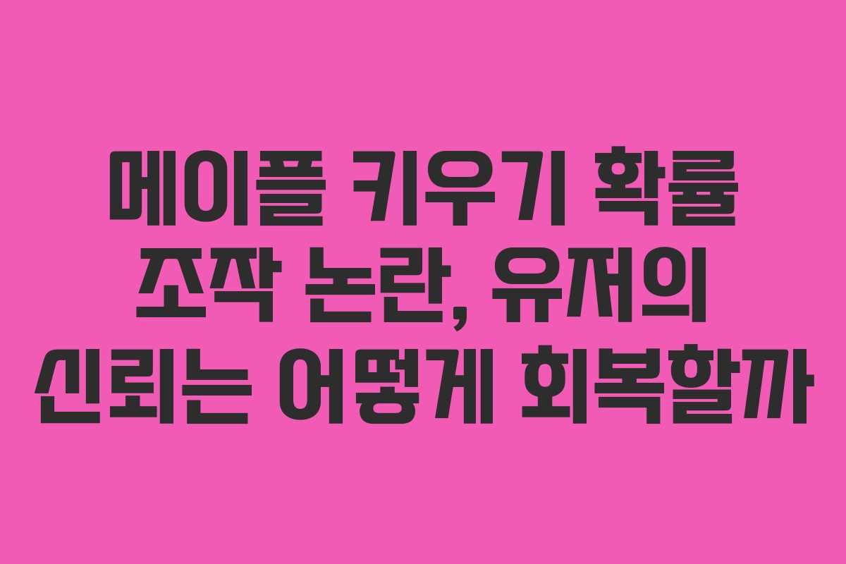메이플 키우기 확률 조작 논란, 유저의 신뢰는 어떻게 회복할까 메이플 키우기 확률 조작 논란, 유저의 신뢰는 어떻게 회복할까