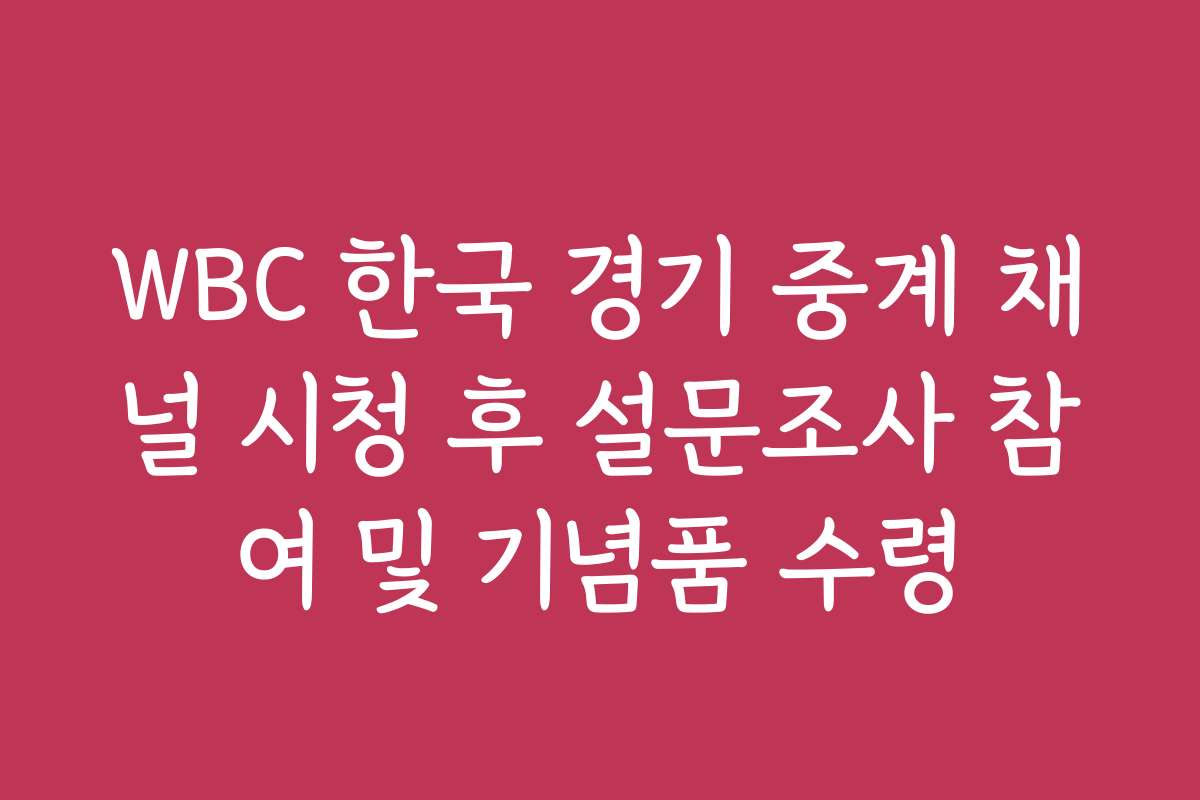 WBC 한국 경기 중계 채널 시청 후 설문조사 참여 및 기념품 수령