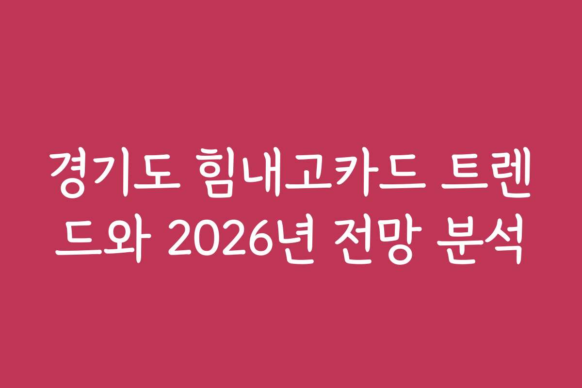 경기도 힘내고카드 트렌드와 2026년 전망 분석
