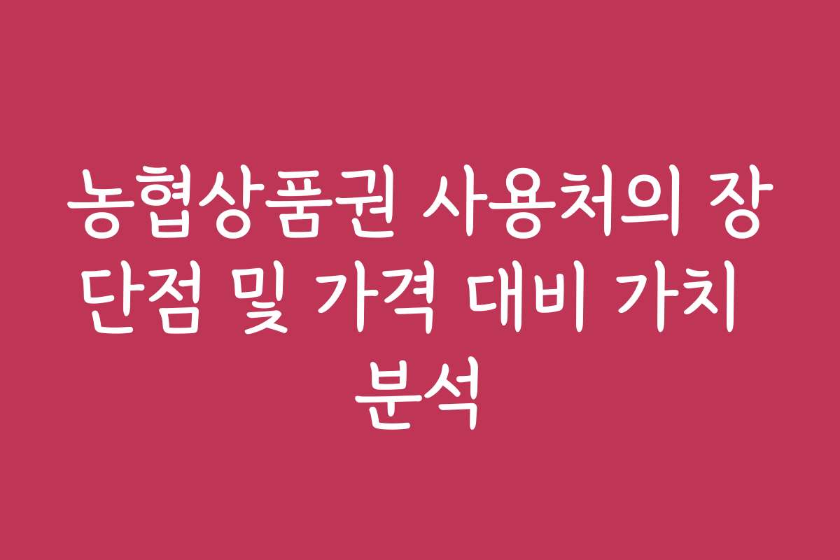 농협상품권 사용처의 장단점 및 가격 대비 가치 분석
