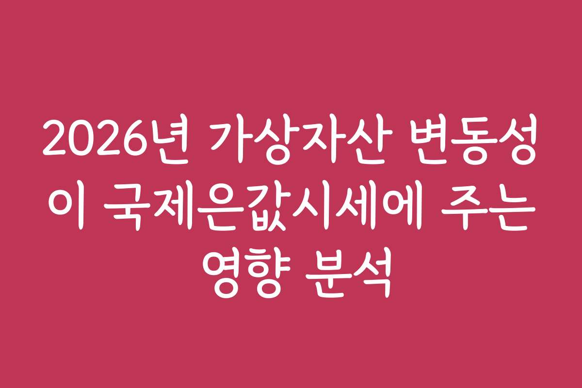 2026년 가상자산 변동성이 국제은값시세에 주는 영향 분석