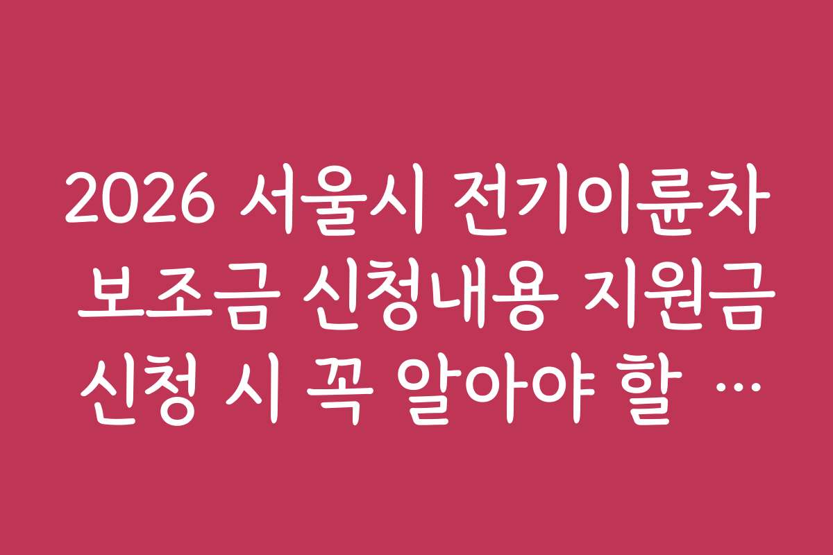 2026 서울시 전기이륜차 보조금 신청내용 지원금 신청 시 꼭 알아야 할 조건들