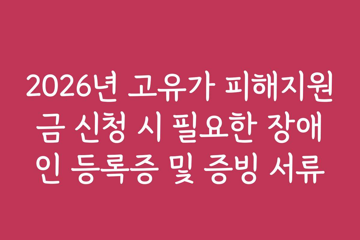 2026년 고유가 피해지원금 신청 시 필요한 장애인 등록증 및 증빙 서류