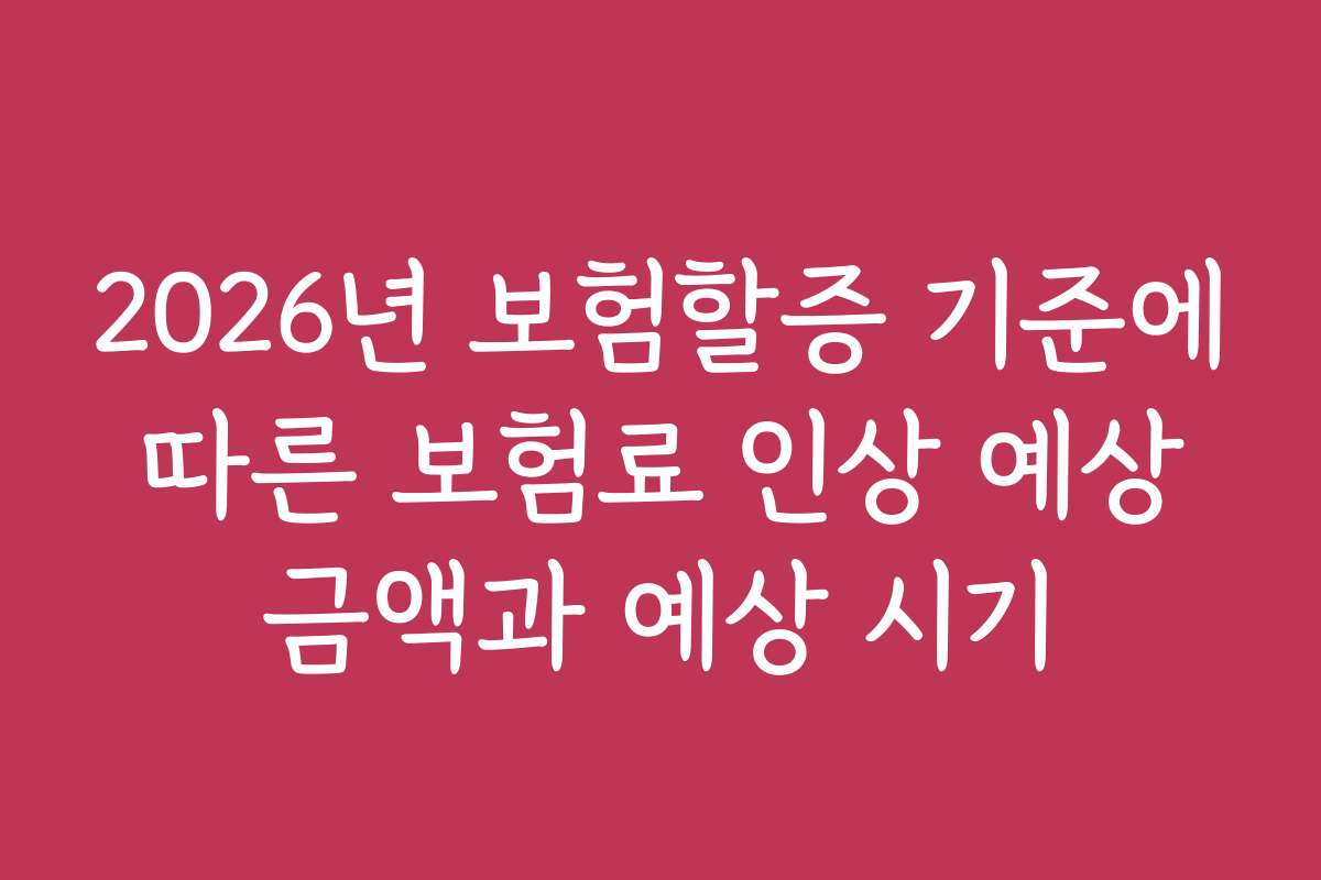 2026년 보험할증 기준에 따른 보험료 인상 예상 금액과 예상 시기