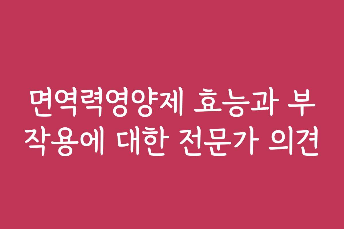면역력영양제 효능과 부작용에 대한 전문가 의견