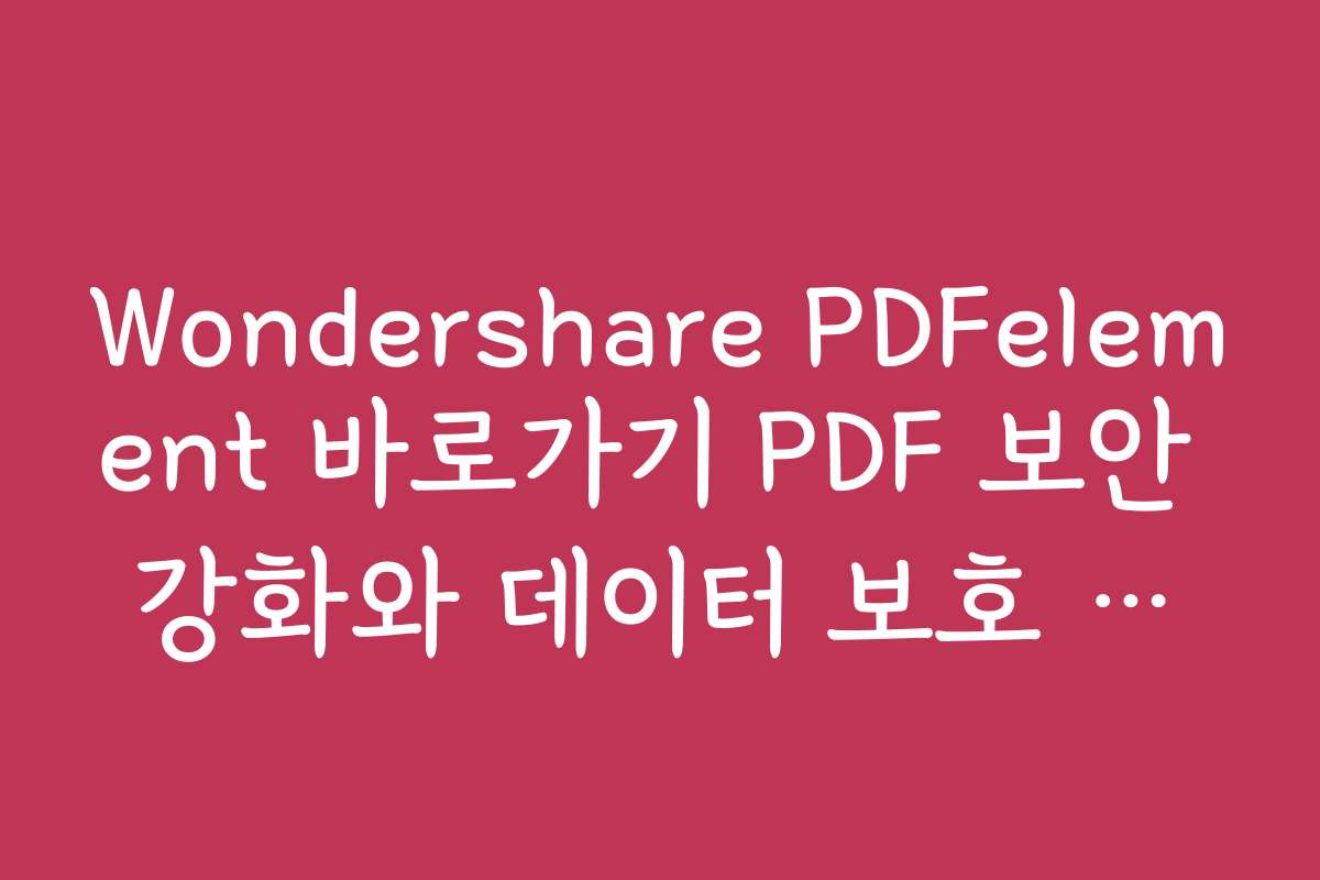 Wondershare PDFelement 바로가기 PDF 보안 강화와 데이터 보호 방법