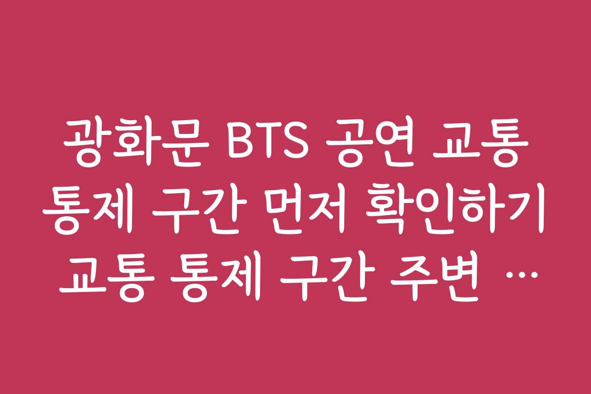 광화문 BTS 공연 교통통제 구간 먼저 확인하기 교통 통제 구간 주변 교통사고 예방법 소개