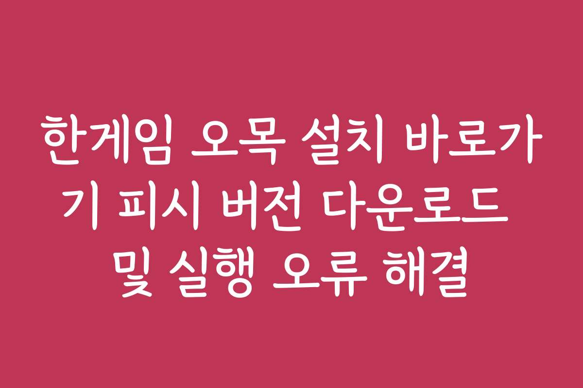 한게임 오목 설치 바로가기 피시 버전 다운로드 및 실행 오류 해결