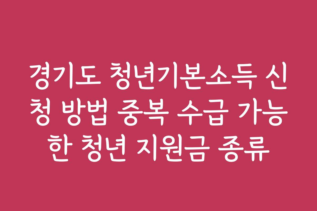 경기도 청년기본소득 신청 방법 중복 수급 가능한 청년 지원금 종류
