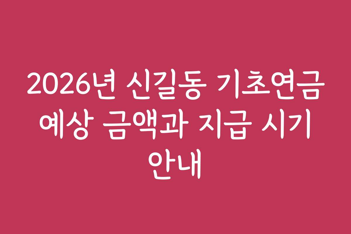 2026년 신길동 기초연금 예상 금액과 지급 시기 안내