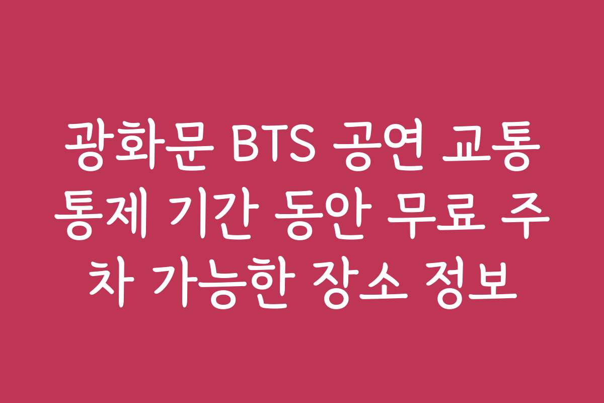 광화문 BTS 공연 교통통제 기간 동안 무료 주차 가능한 장소 정보