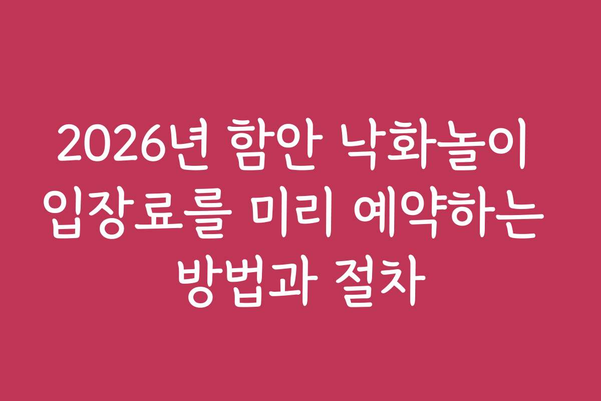 2026년 함안 낙화놀이 입장료를 미리 예약하는 방법과 절차