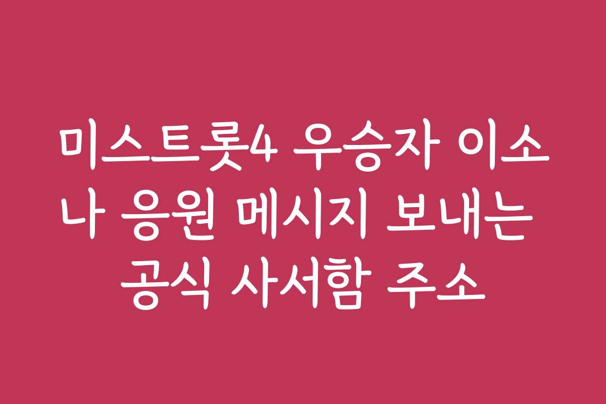 미스트롯4 우승자 이소나 응원 메시지 보내는 공식 사서함 주소
