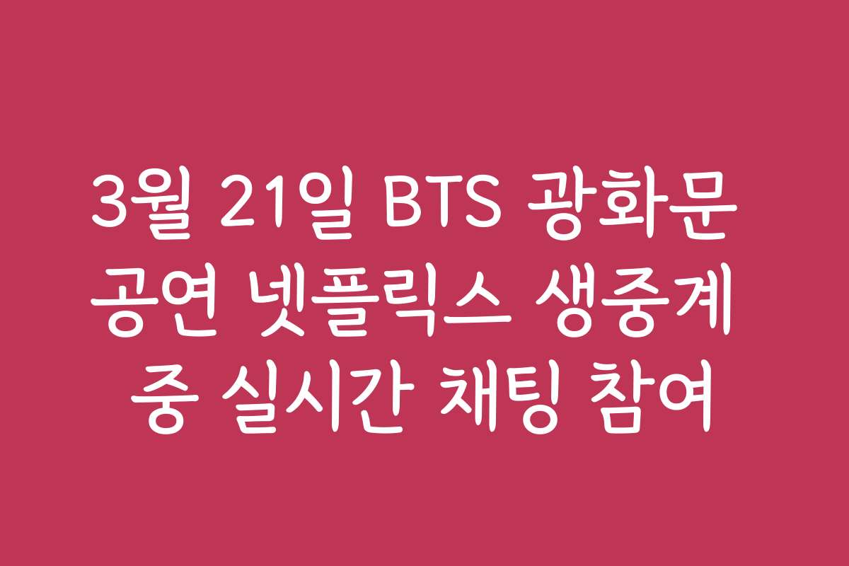 3월 21일 BTS 광화문 공연 넷플릭스 생중계 중 실시간 채팅 참여
