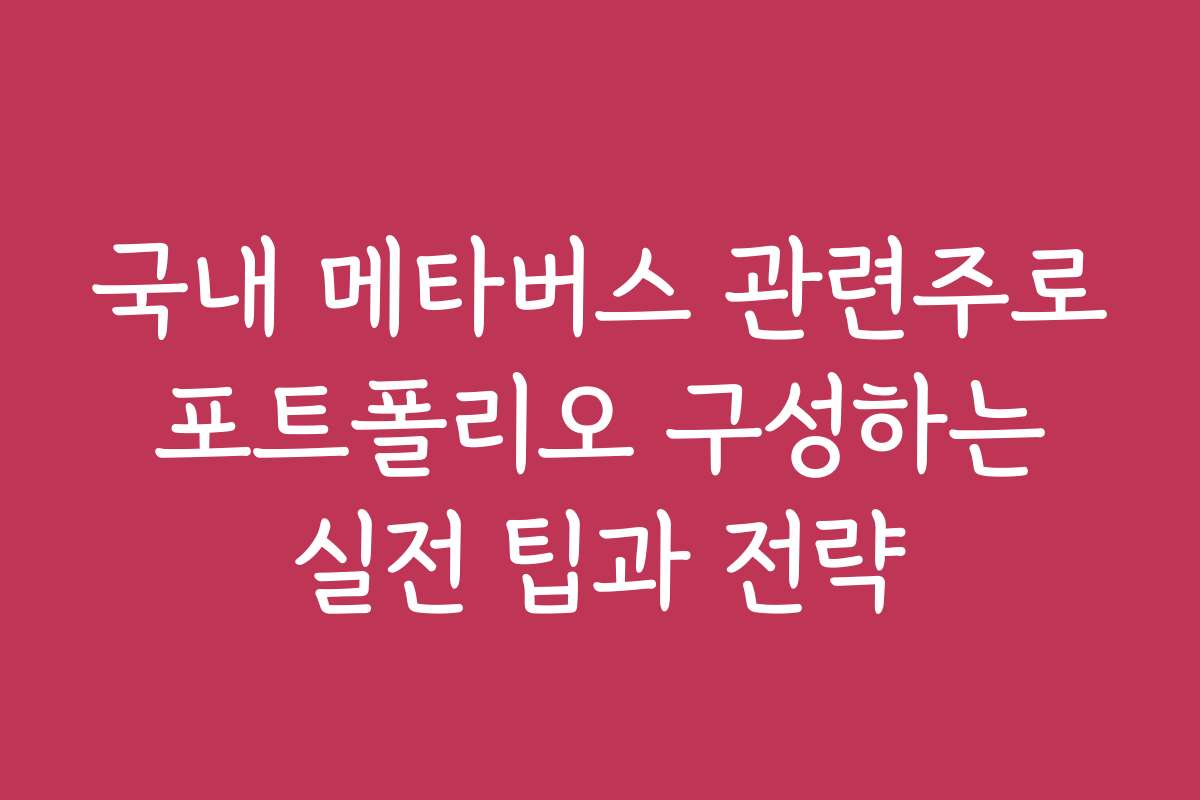 국내 메타버스 관련주로 포트폴리오 구성하는 실전 팁과 전략