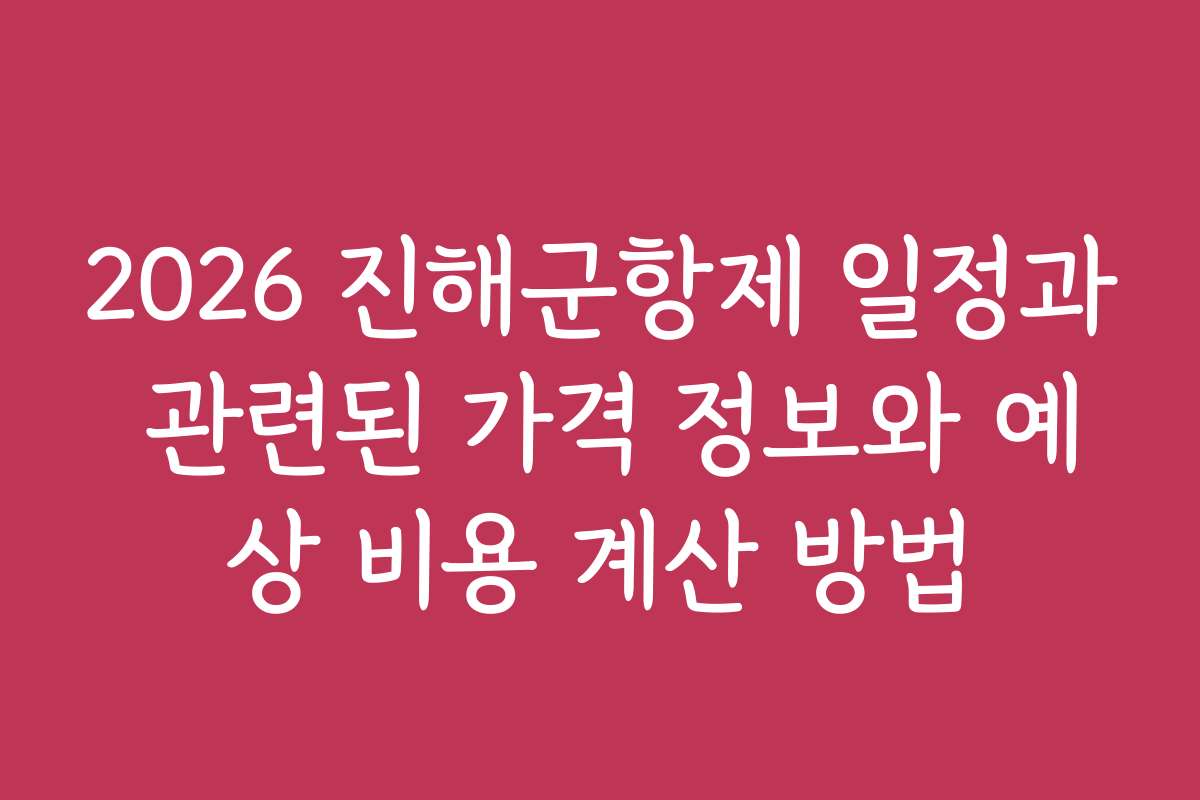 2026 진해군항제 일정과 관련된 가격 정보와 예상 비용 계산 방법
