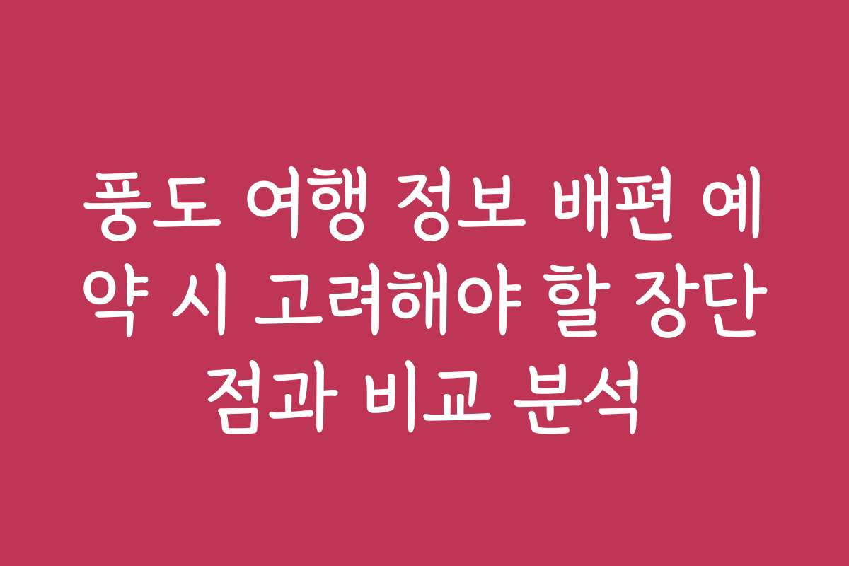 풍도 여행 정보 배편 예약 시 고려해야 할 장단점과 비교 분석