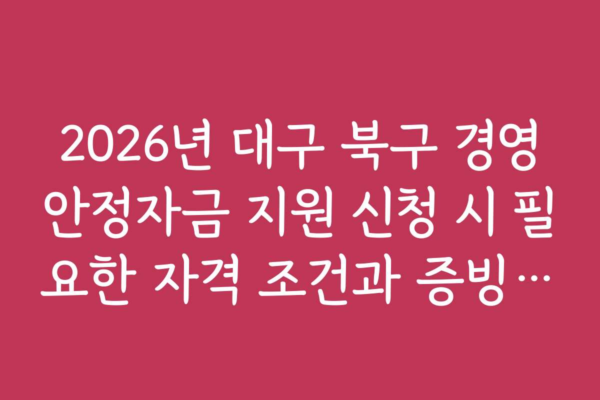 2026년 대구 북구 경영안정자금 지원 신청 시 필요한 자격 조건과 증빙 서류