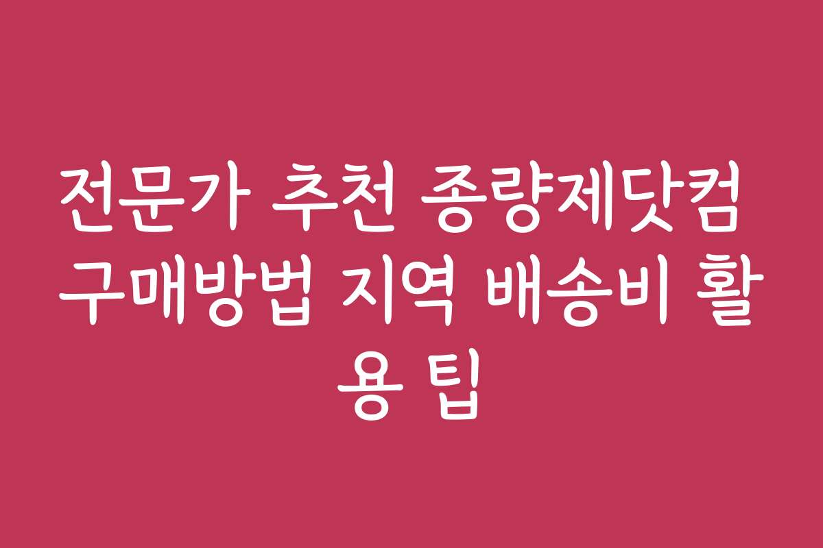 전문가 추천 종량제닷컴 구매방법 지역 배송비 활용 팁