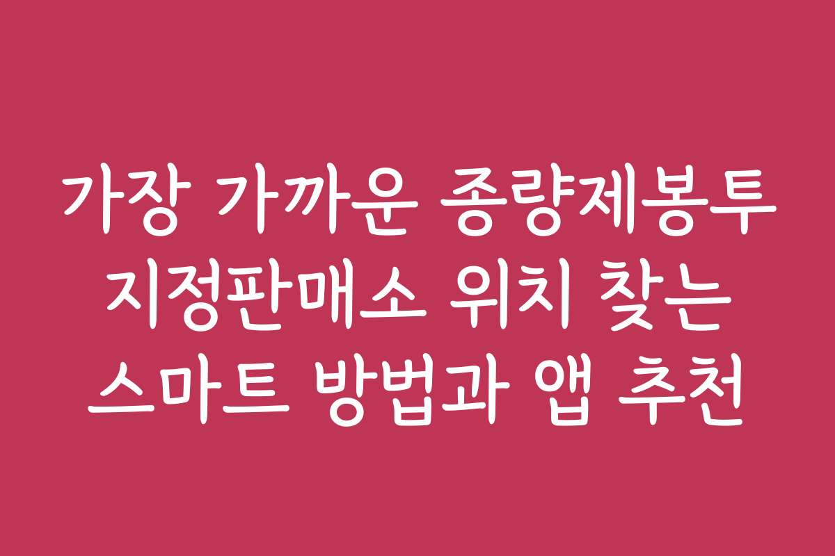가장 가까운 종량제봉투 지정판매소 위치 찾는 스마트 방법과 앱 추천