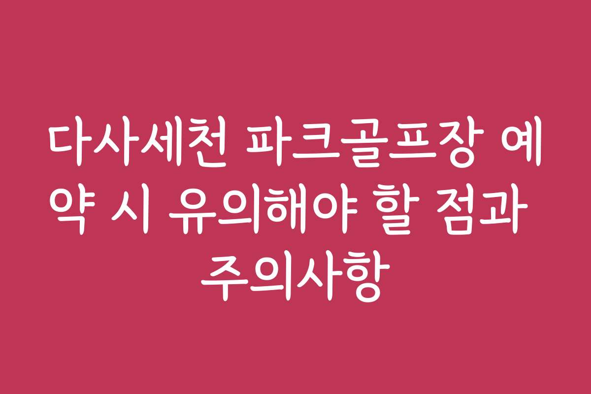 다사세천 파크골프장 예약 시 유의해야 할 점과 주의사항