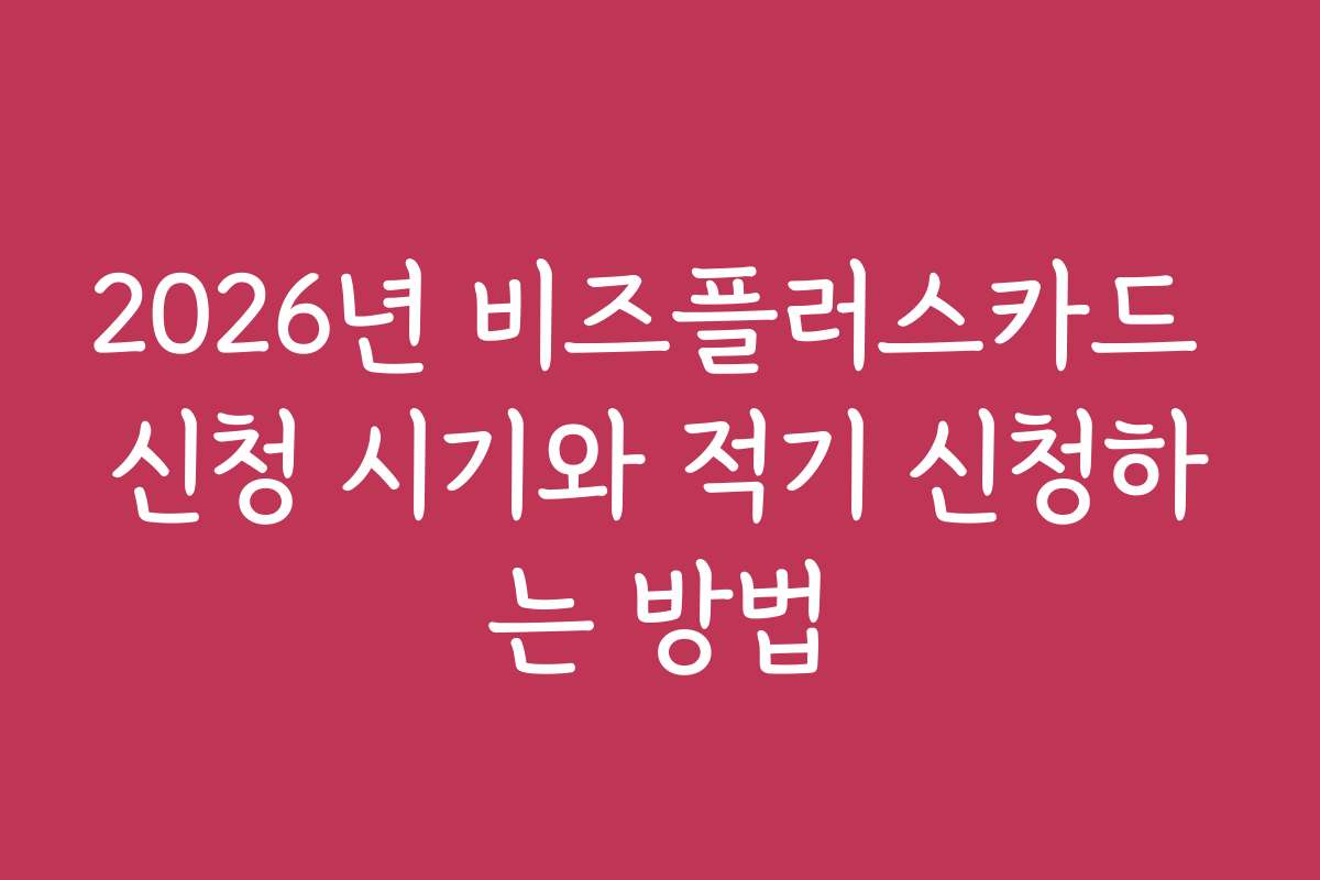 2026년 비즈플러스카드 신청 시기와 적기 신청하는 방법
