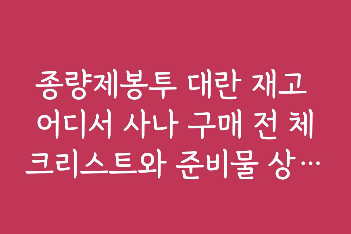 종량제봉투 대란 재고 어디서 사나 구매 전 체크리스트와 준비물 상세 안내