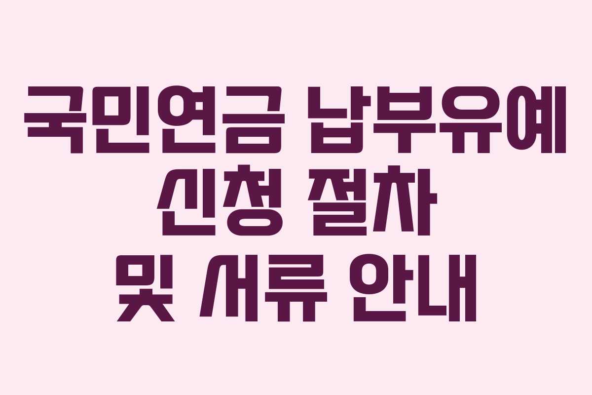 국민연금 납부유예 신청 절차 및 서류 안내